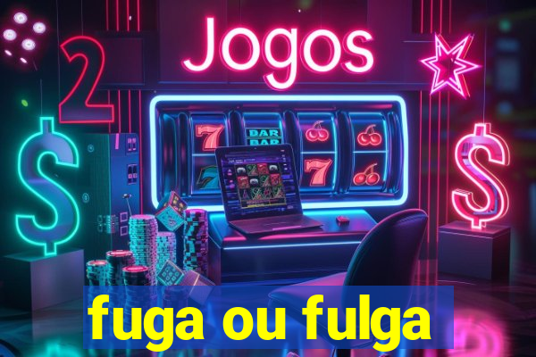 fuga ou fulga